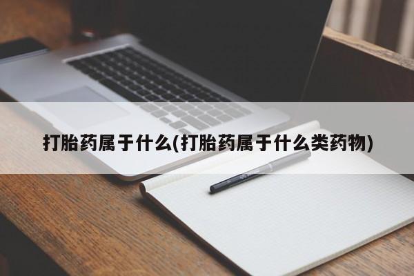 哪里可以买到打胎药打胎药属于什么(打胎药属于什么类药物)