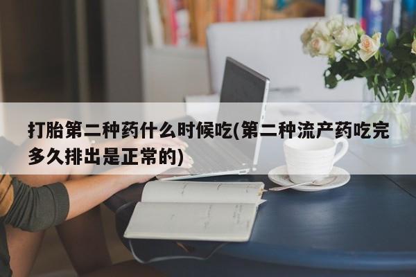 哪里可以买到打胎药打胎第二种药什么时候吃(第二种流产药吃完多久排出是正常的)