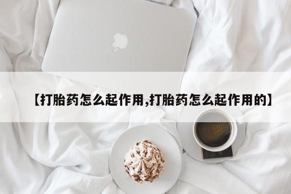 哪里可以买到打胎药【打胎药怎么起作用,打胎药怎么起作用的】