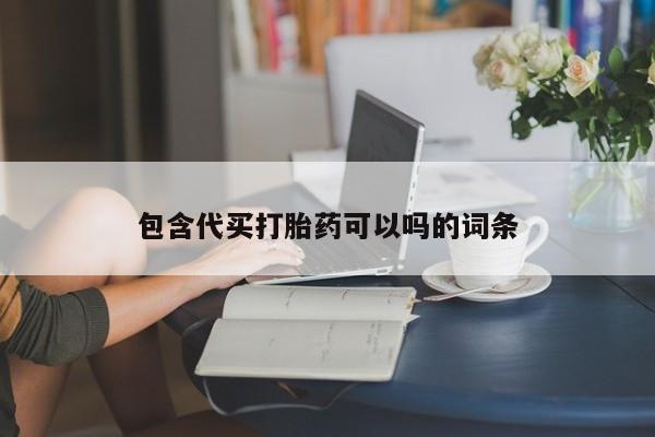 哪里可以买到打胎药包含代买打胎药可以吗的词条