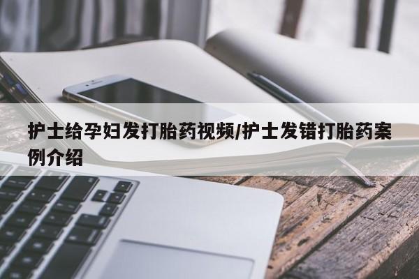 哪里可以买到打胎药护士给孕妇发打胎药视频/护士发错打胎药案例介绍