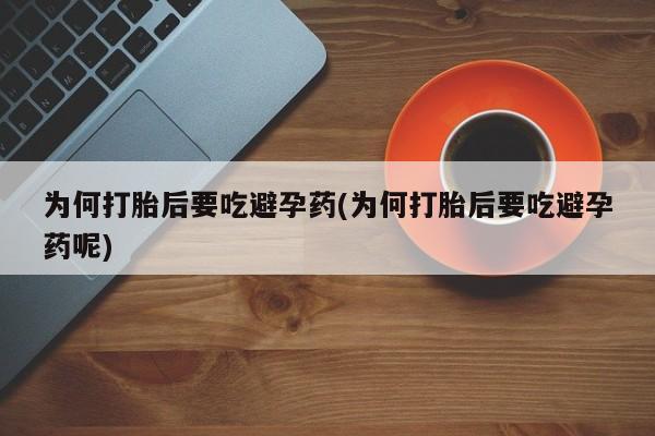 哪里可以买到打胎药为何打胎后要吃避孕药(为何打胎后要吃避孕药呢)