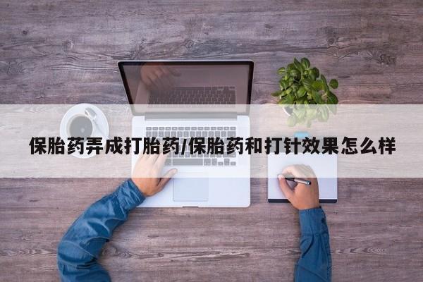 哪里可以买到打胎药保胎药弄成打胎药/保胎药和打针效果怎么样