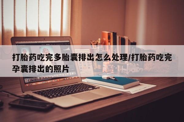 哪里可以买到打胎药打胎药吃完多胎囊排出怎么处理/打胎药吃完孕囊排出的照片