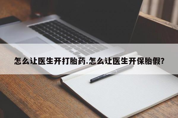 哪里可以买到打胎药怎么让医生开打胎药.怎么让医生开保胎假？