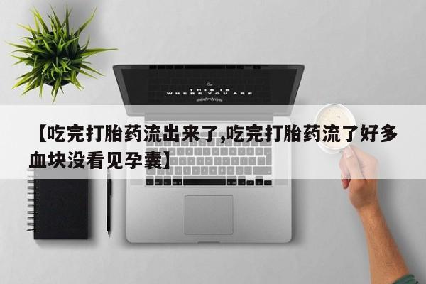 哪里可以买到打胎药【吃完打胎药流出来了,吃完打胎药流了好多血块没看见孕囊】