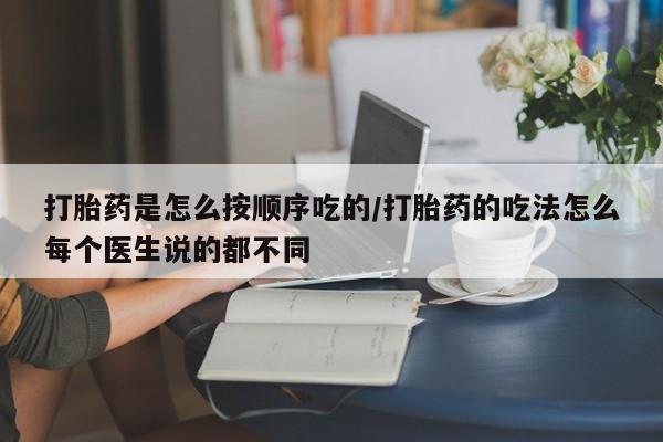 哪里可以买到打胎药打胎药是怎么按顺序吃的/打胎药的吃法怎么每个医生说的都不同