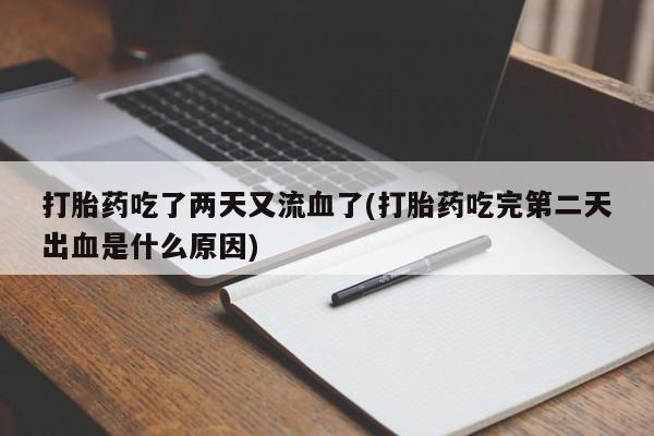 哪里可以买到打胎药打胎药吃了两天又流血了(打胎药吃完第二天出血是什么原因)