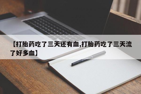 哪里可以买到打胎药【打胎药吃了三天还有血,打胎药吃了三天流了好多血】