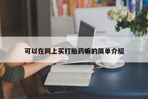 哪里可以买到打胎药可以在网上买打胎药嘛的简单介绍
