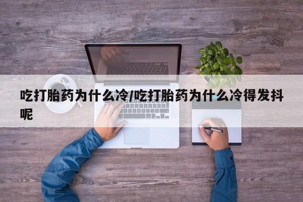 哪里可以买到打胎药吃打胎药为什么冷/吃打胎药为什么冷得发抖呢
