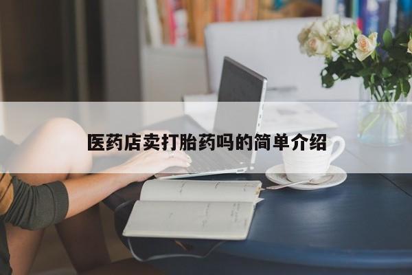 哪里可以买到打胎药医药店卖打胎药吗的简单介绍