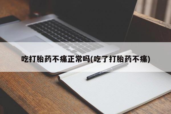 哪里可以买到打胎药吃打胎药不痛正常吗(吃了打胎药不痛)